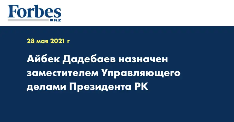  Айбек Дадебаев назначен заместителем Управляющего делами Президента РК