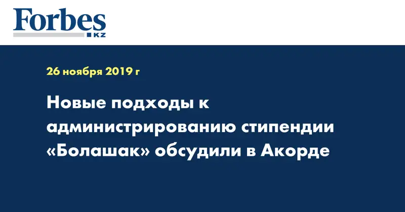  Новые подходы к администрированию стипендии «Болашак» обсудили в Акорде