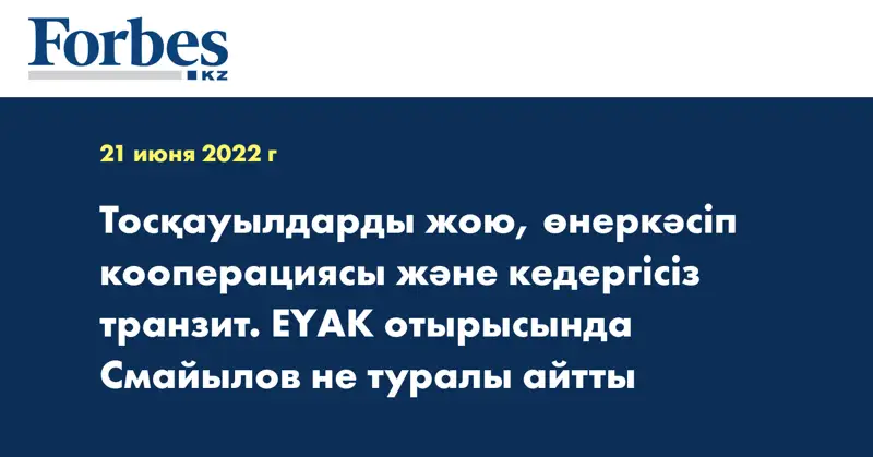 Тосқауылдарды жою, өнеркәсіп кооперациясы және кедергісіз транзит. ЕҮАК отырысында Смайылов не туралы айтты