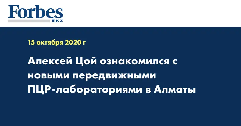 Алексей Цой ознакомился с новыми передвижными ПЦР-лабораториями в Алматы