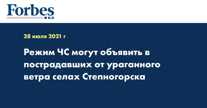 Режим ЧС могут объявить в пострадавших от ураганного ветра селах Степногорска