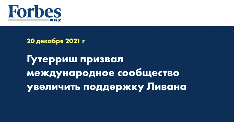 Гутерриш призвал международное сообщество увеличить поддержку Ливана