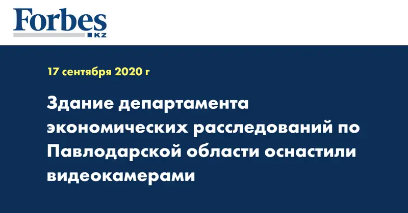 Здание департамента экономических расследований по Павлодарской области оснастили видеокамерами 