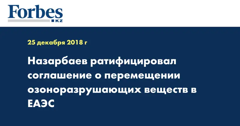 Назарбаев ратифицировал соглашение о перемещении озоноразрушающих веществ в ЕАЭС