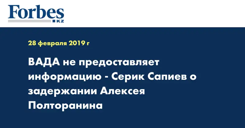ВАДА не предоставляет информацию - Серик Сапиев о задержании Алексея Полторанина