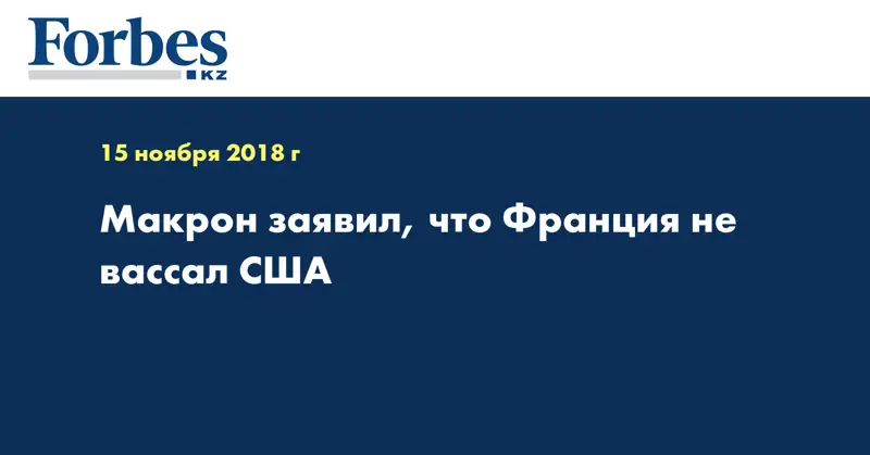 Макрон заявил, что Франция не вассал США