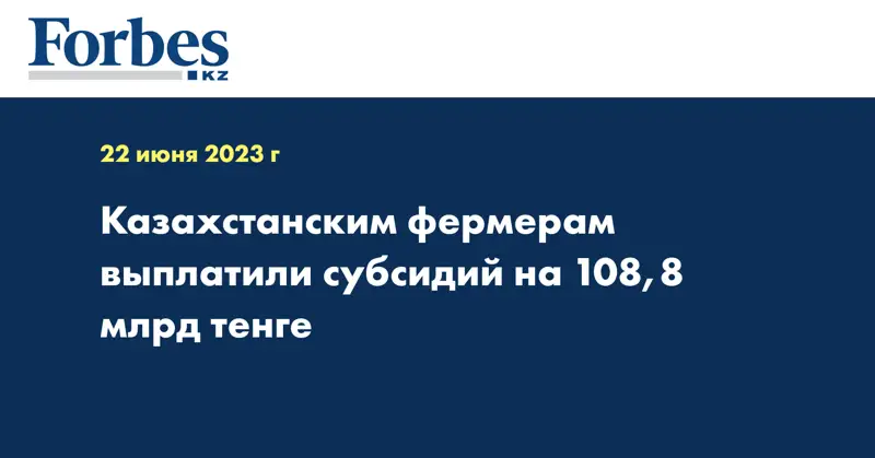 Казахстанским фермерам выплатили субсидий на 108,8 млрд тенге