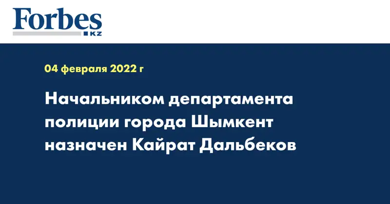  Начальником департамента полиции города Шымкента назначен Кайрат Дальбеков