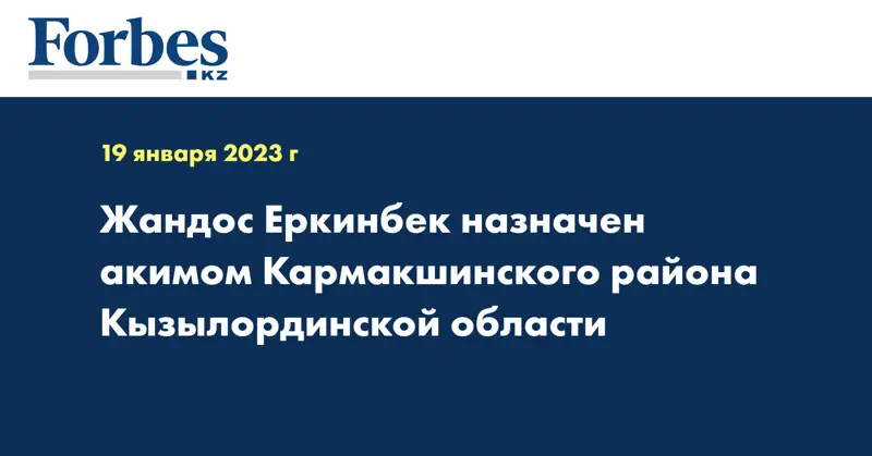 Жандос Еркинбек назначен акимом Кармакшинского района Кызылординской области