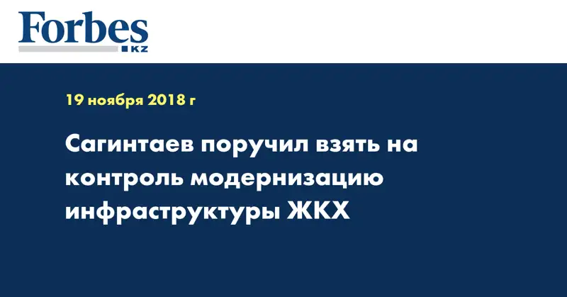 Сагинтаев поручил взять на контроль модернизацию инфраструктуры ЖКХ