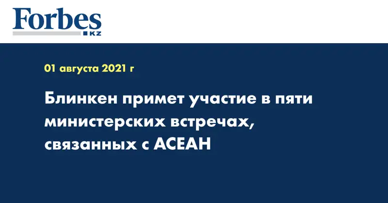 Блинкен примет участие в пяти министерских встречах, связанных с АСЕАН