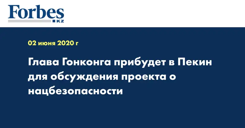  Глава Гонконга прибудет в Пекин для обсуждения проекта о нацбезопасности
