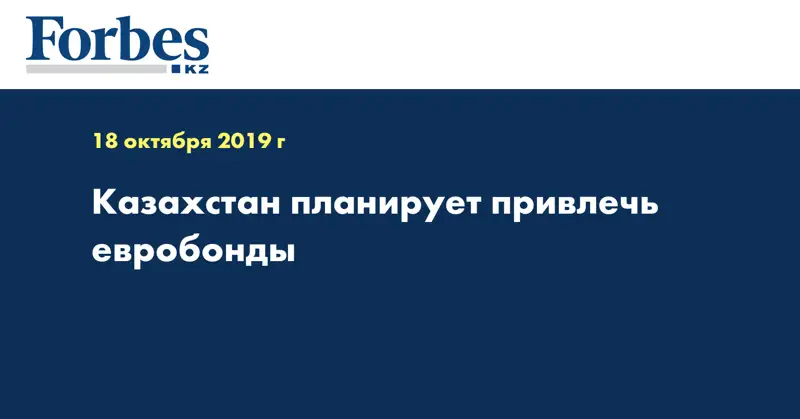 Казахстан планирует привлечь евробонды