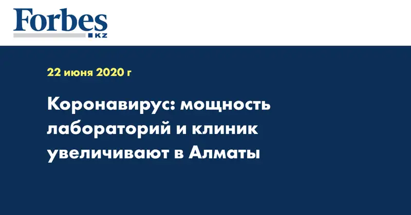 Коронавирус: мощность лабораторий и клиник увеличивают в Алматы