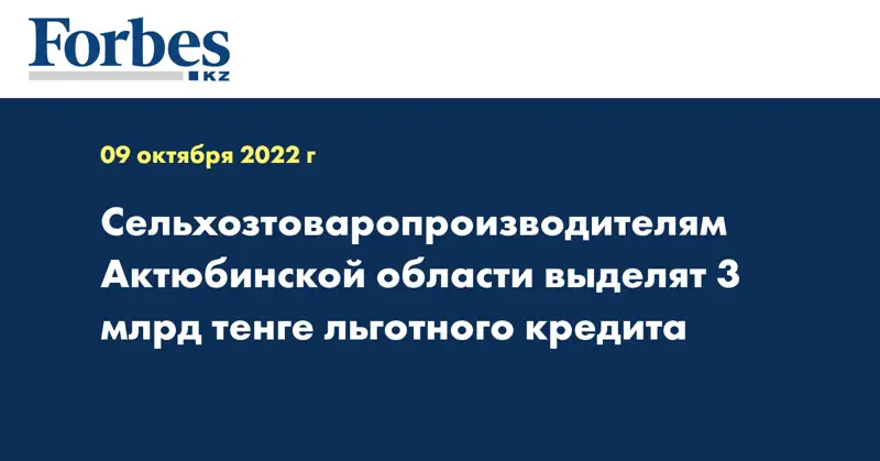 Сельхозтоваропроизводителям Актюбинской области выделят 3 млрд тенге льготного кредита