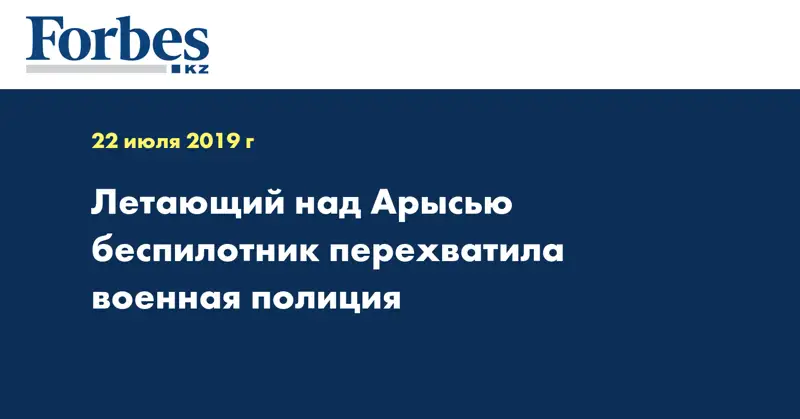 Летающий над Арысью беспилотник перехватила военная полиция