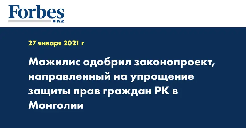 Мажилис одобрил законопроект, направленный на упрощение защиты прав граждан РК в Монголии