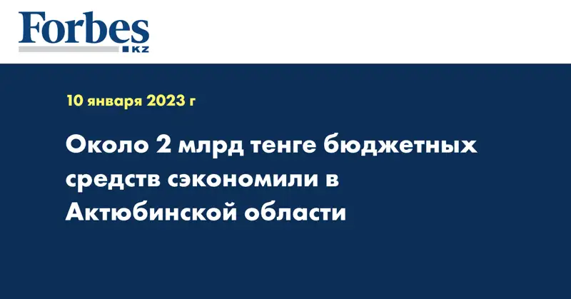 Около 2 млрд тенге бюджетных средств сэкономили в Актюбинской области