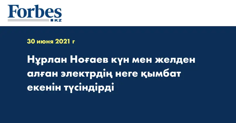 Нұрлан Ноғаев күн мен желден алған электрдің неге қымбат екенін түсіндірді