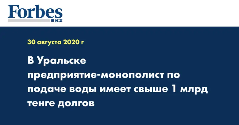 В Уральске предприятие-монополист по подаче воды имеет свыше 1 млрд тенге долгов