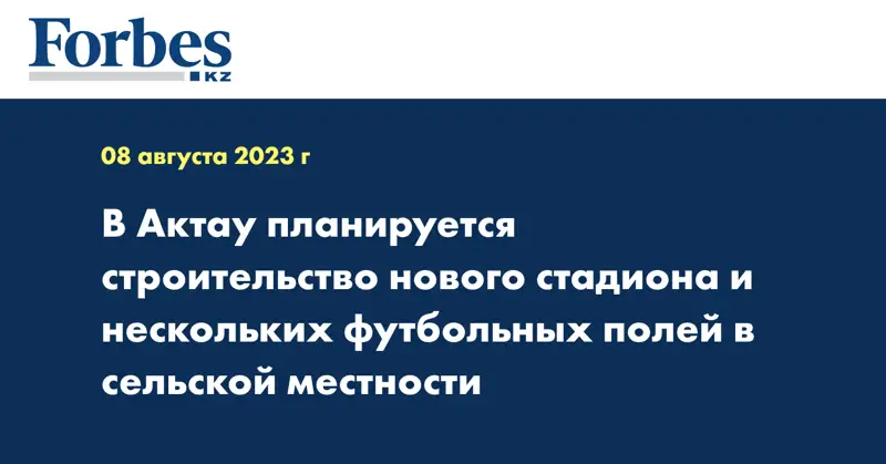В Актау планируется строительство нового стадиона и нескольких футбольных полей в сельской местности