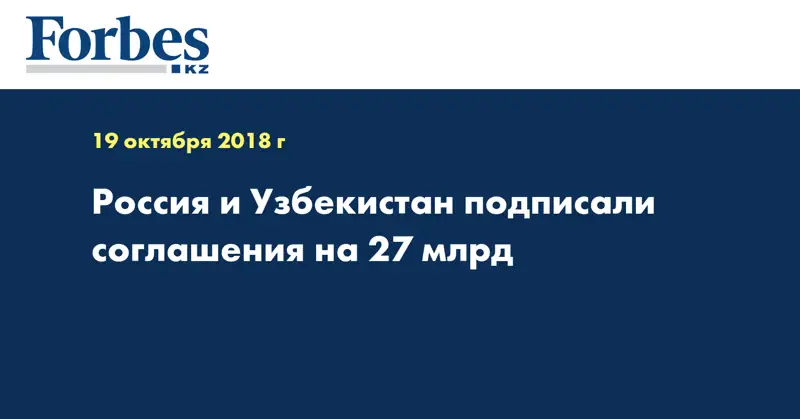 Россия и Узбекистан подписали соглашения на 27 млрд