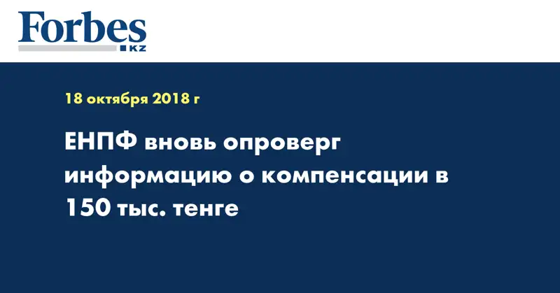 ЕНПФ вновь опроверг информацию о компенсации в 150 тыс. тенге