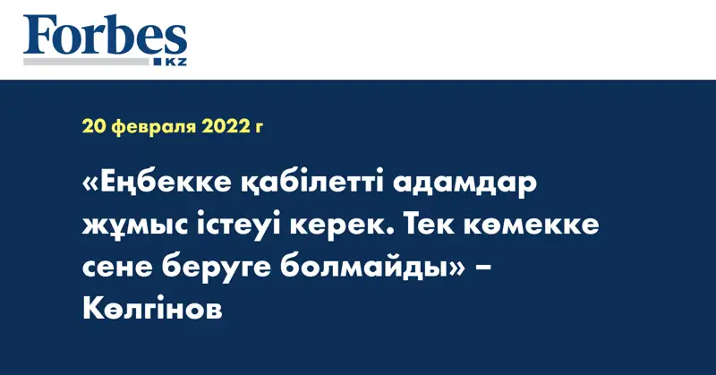 «Еңбекке қабілетті адамдар жұмыс істеуі керек. Тек көмекке сене беруге болмайды» – Көлгінов
