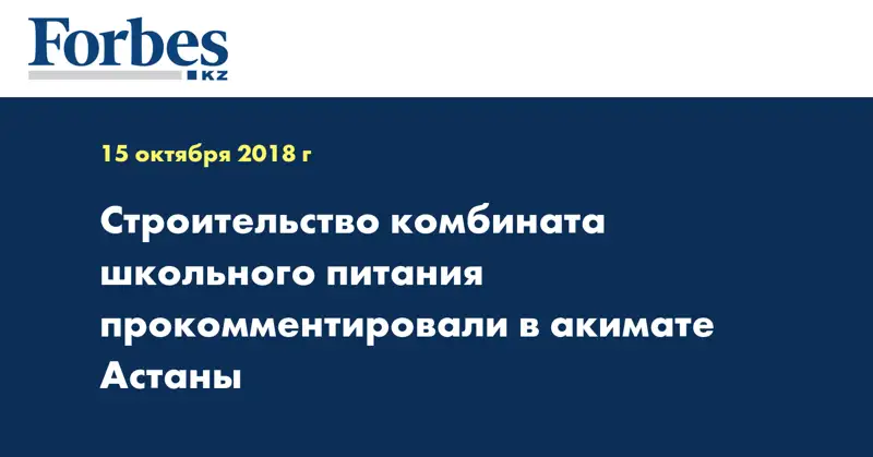 Строительство комбината школьного питания прокомментировали в акимате Астаны