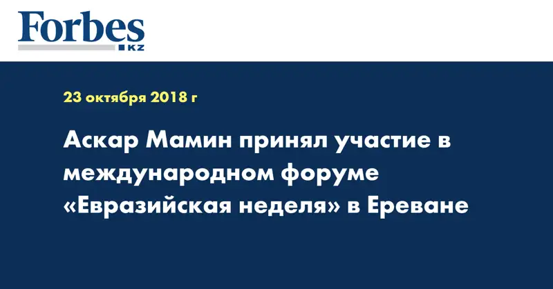 Аскар Мамин принял участие в международном форуме «Евразийская неделя» в Ереване