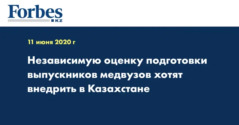 Независимую оценку подготовки выпускников медвузов хотят внедрить в Казахстане