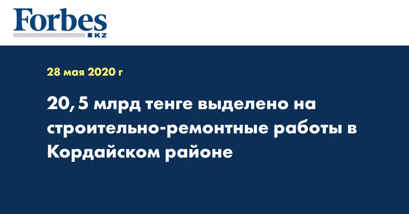 20,5 млрд тенге выделено на строительно-ремонтные работы в Кордайском районе