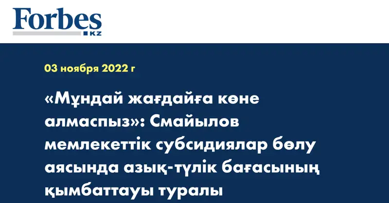 «Мұндай жағдайға көне алмаспыз»: Смайылов мемлекеттік субсидиялар бөлу аясында азық-түлік бағасының қымбаттауы туралы