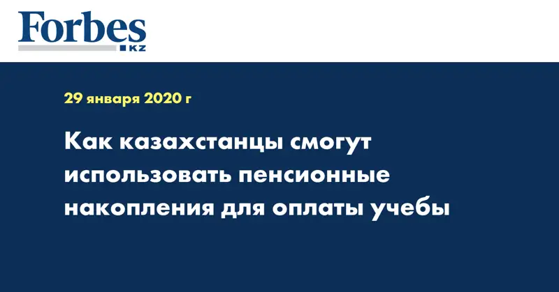 Как казахстанцы смогут использовать пенсионные накопления для оплаты учебы