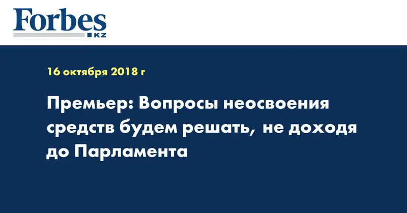 Премьер: Вопросы неосвоения средств будем решать, не доходя до Парламента