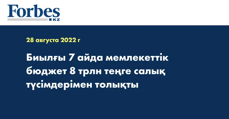 Биылғы 7 айда мемлекеттік бюджет 8 трлн теңге салық түсімдерімен толықты