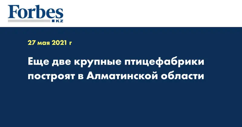 Еще две крупные птицефабрики построят в Алматинской области