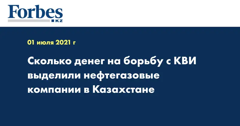 Сколько денег на борьбу с КВИ выделили нефтегазовые компании в Казахстане