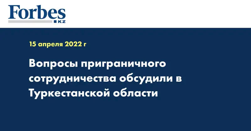 Вопросы приграничного сотрудничества обсудили в Туркестанской области