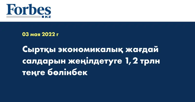 Сыртқы экономикалық жағдай салдарын жеңілдетуге 1,2 трлн теңге бөлінбек