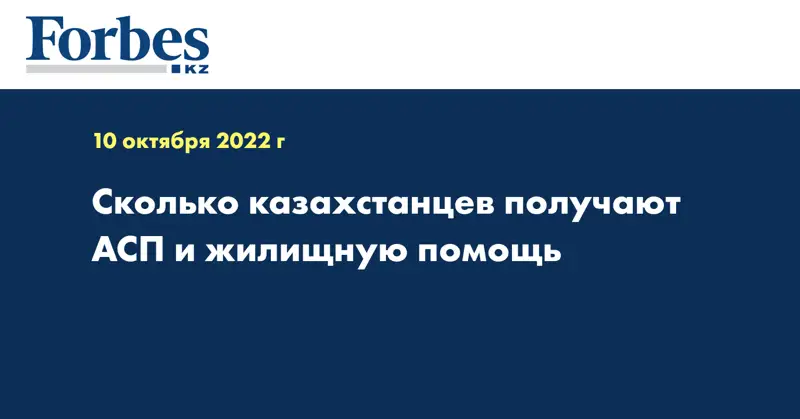 Сколько казахстанцев получают АСП и жилищную помощь