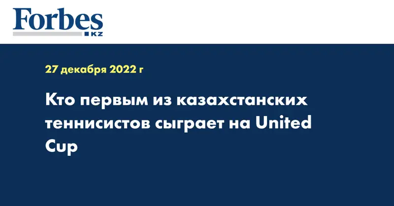 Кто первым из казахстанских теннисистов сыграет на United Cup
