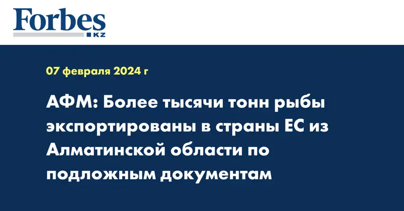 АФМ: Более тысячи тонн рыбы экспортированы в страны ЕС из Алматинской области по подложным документам