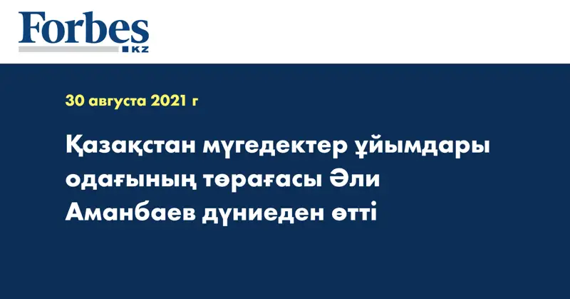 Қазақстан мүгедектер ұйымдары одағының төрағасы Әли Аманбаев дүниеден өтті 