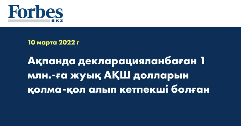 Ақпанда декларацияланбаған  1 млн.-ға жуық АҚШ долларын қолма-қол алып кетпекші болған