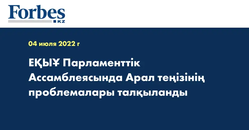 ЕҚЫҰ Парламенттік Ассамблеясында Арал теңізінің проблемалары талқыланды