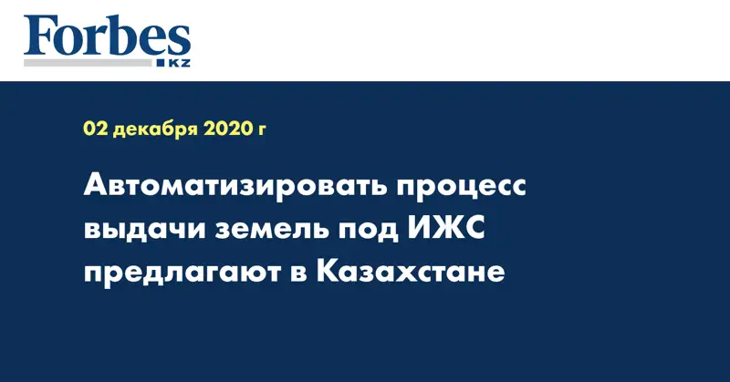 Автоматизировать процесс выдачи земель под ИЖС предлагают в Казахстане