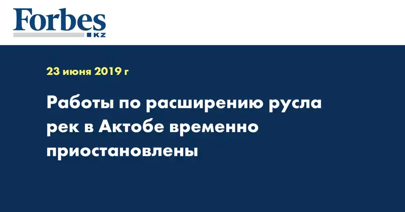 Работы по расширению русла рек в Актобе временно приостановлены 