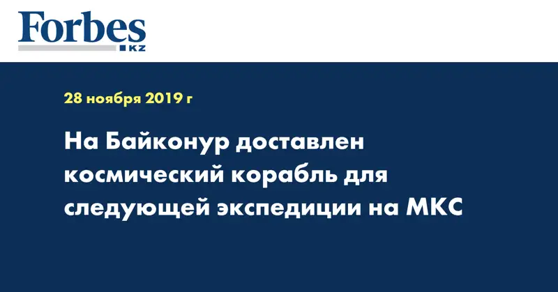 На Байконур доставлен космический корабль для следующей экспедиции на МКС