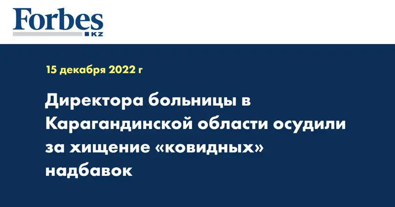 Директора больницы в Карагандинской области осудили за хищение «ковидных» надбавок
